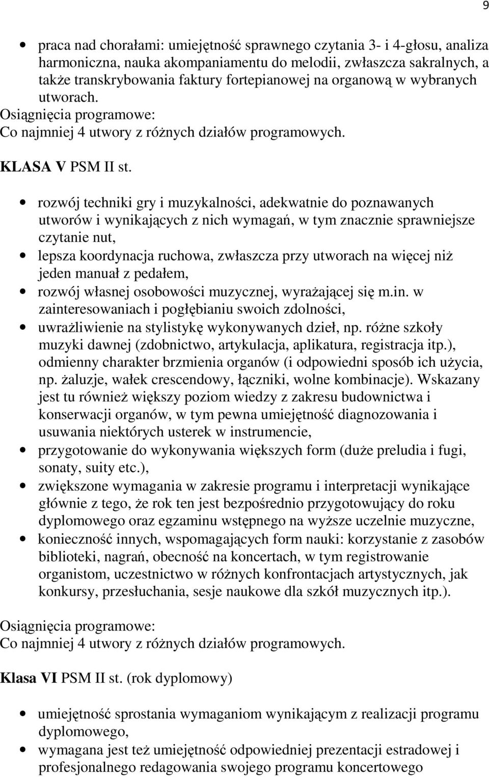 rozwój techniki gry i muzykalności, adekwatnie do poznawanych utworów i wynikających z nich wymagań, w tym znacznie sprawniejsze czytanie nut, lepsza koordynacja ruchowa, zwłaszcza przy utworach na