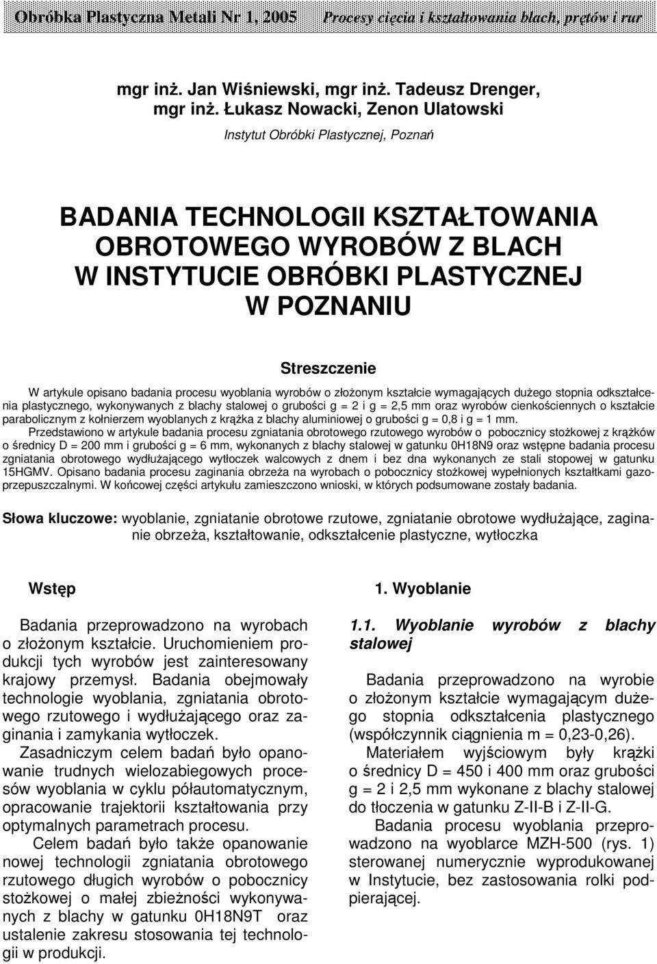 opisano badania procesu wyoblania wyrobów o złoonym kształcie wymagajcych duego stopnia odkształcenia plastycznego, wykonywanych z blachy stalowej o gruboci g = 2 i g = 2,5 mm oraz wyrobów