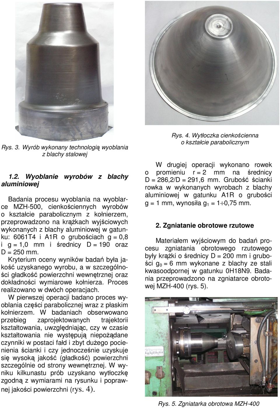 blachy aluminiowej w gatunku: 6061T4 i A1R o grubociach g = 0,8 i g = 1,0 mm i rednicy D = 190 oraz D = 250 mm.