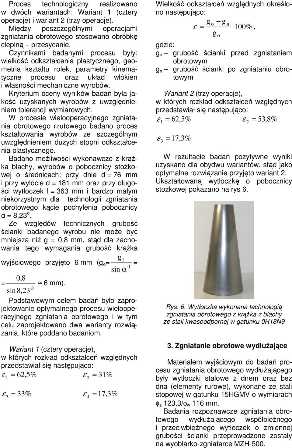 Czynnikami badanymi procesu były: wielko odkształcenia plastycznego, geometria kształtu rolek, parametry kinematyczne procesu oraz układ włókien i własnoci mechaniczne wyrobów.