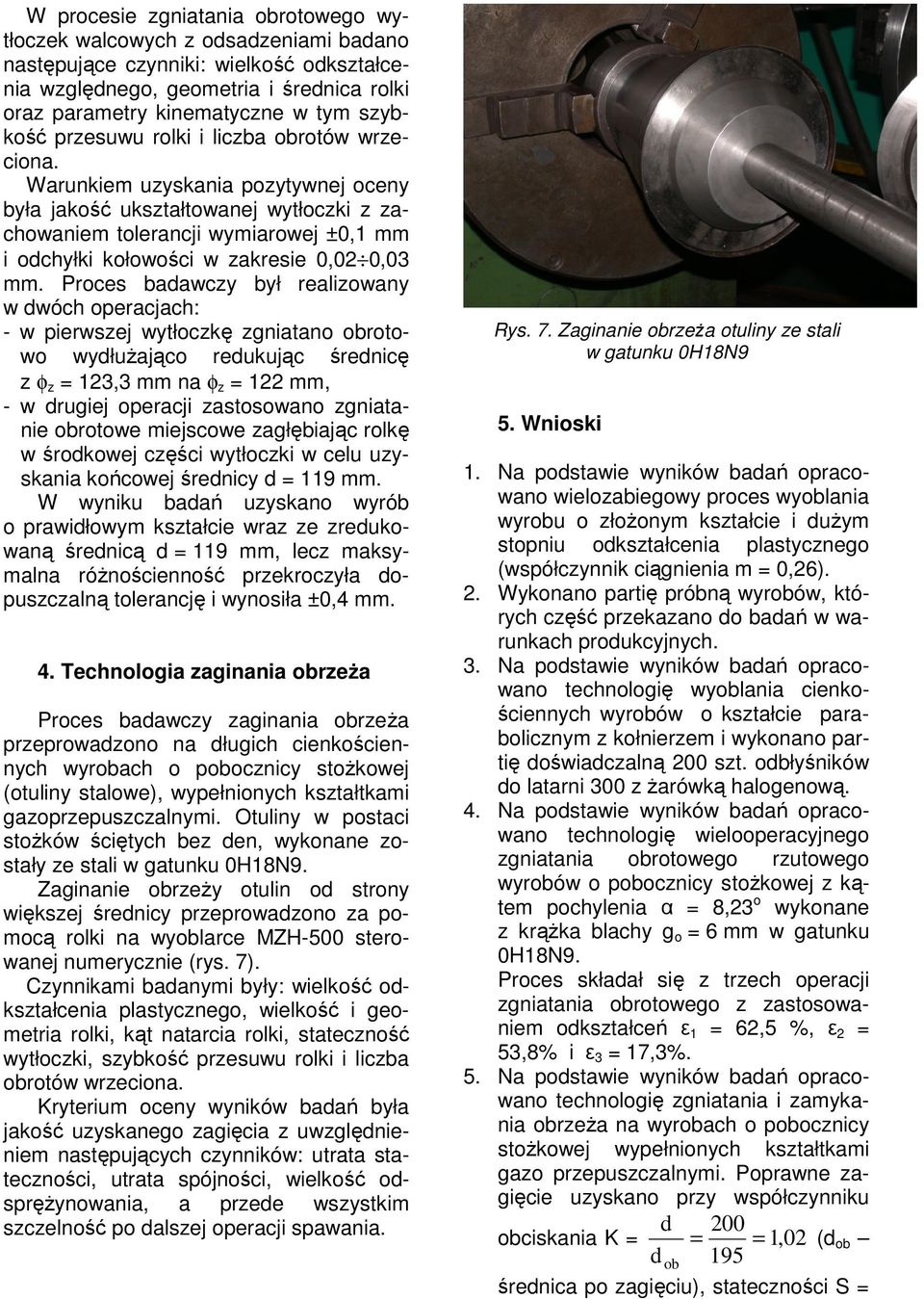 Warunkiem uzyskania pozytywnej oceny była jako ukształtowanej wytłoczki z zachowaniem tolerancji wymiarowej ±0,1 mm i odchyłki kołowoci w zakresie 0,02 0,03 mm.