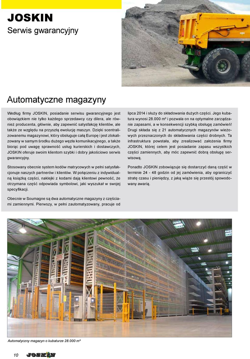 Dzięki scentralizowanemu magazynowi, który obsługuje całą Europę i jest zlokalizowany w samym środku dużego węzła komunikacyjnego, a także biorąc pod uwagę sprawność usług kurierskich i dostawczych,