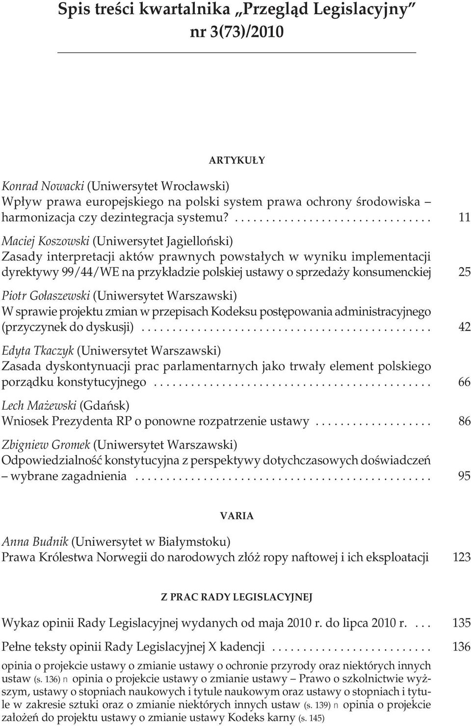 ................................ 11 Maciej Koszowski (Uniwersytet Jagielloński) Zasady interpretacji aktów prawnych powstałych w wyniku implementacji dyrektywy 99/44/WE na przykładzie polskiej ustawy