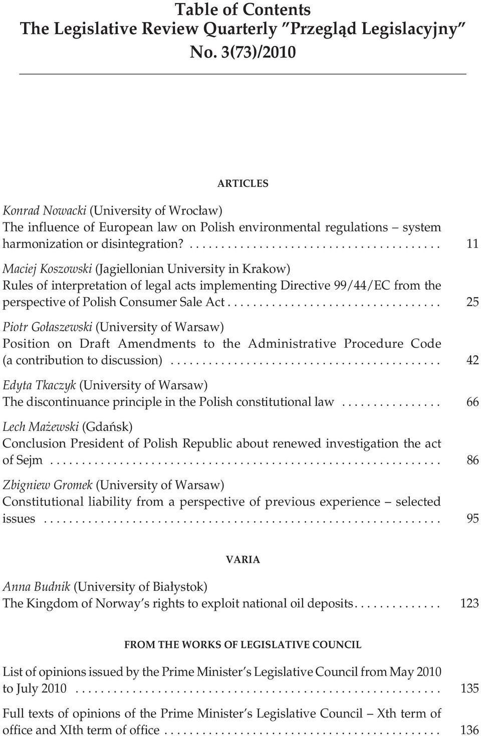 ........................................ 11 Maciej Koszowski (Jagiellonian University in Krakow) Rules of interpretation of legal acts implementing Directive 99/44/EC from the perspective of Polish Consumer Sale Act.