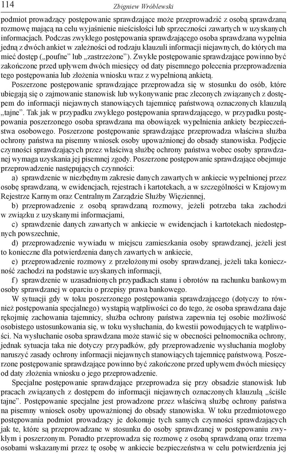 Podczas zwykłego postępowania sprawdzającego osoba sprawdzana wypełnia jedną z dwóch ankiet w zależności od rodzaju klauzuli informacji niejawnych, do których ma mieć dostęp ( poufne lub zastrzeżone