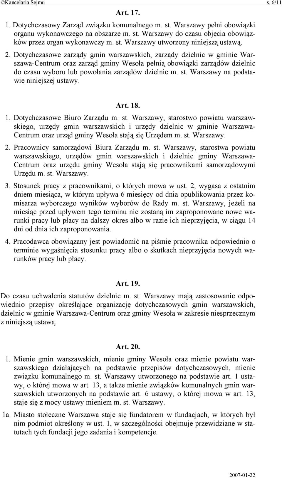 Dotychczasowe zarządy gmin warszawskich, zarządy dzielnic w gminie Warszawa-Centrum oraz zarząd gminy Wesoła pełnią obowiązki zarządów dzielnic do czasu wyboru lub powołania zarządów dzielnic m. st.