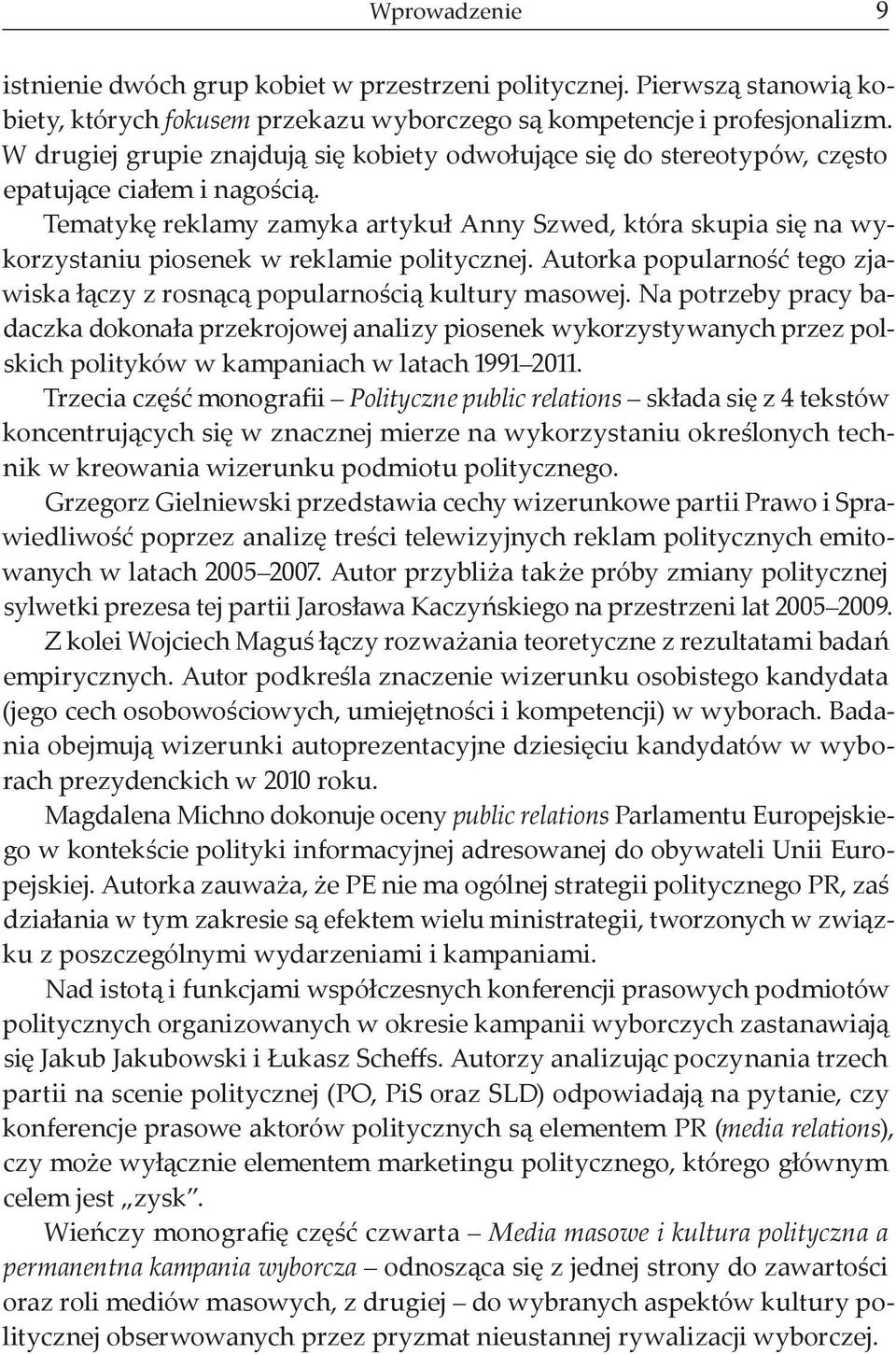 Tematykę reklamy zamyka artykuł Anny Szwed, która skupia się na wykorzystaniu piosenek w reklamie politycznej. Autorka popularność tego zjawiska łączy z rosnącą popularnością kultury masowej.