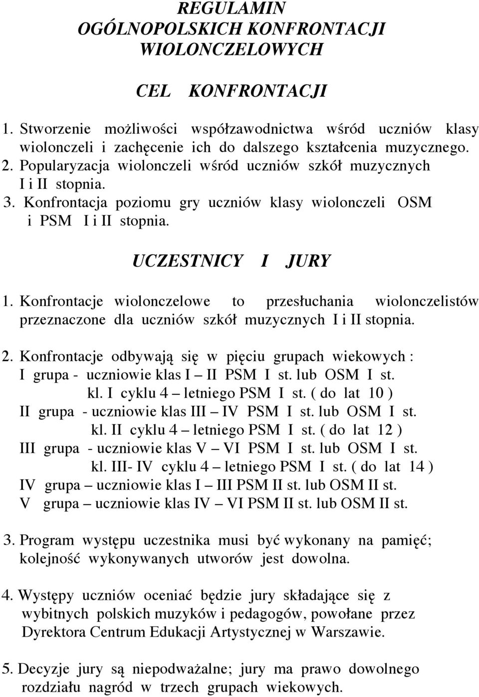 Konfrontacje wiolonczelowe to przesłuchania wiolonczelistów przeznaczone dla uczniów szkół muzycznych I i II stopnia. 2.