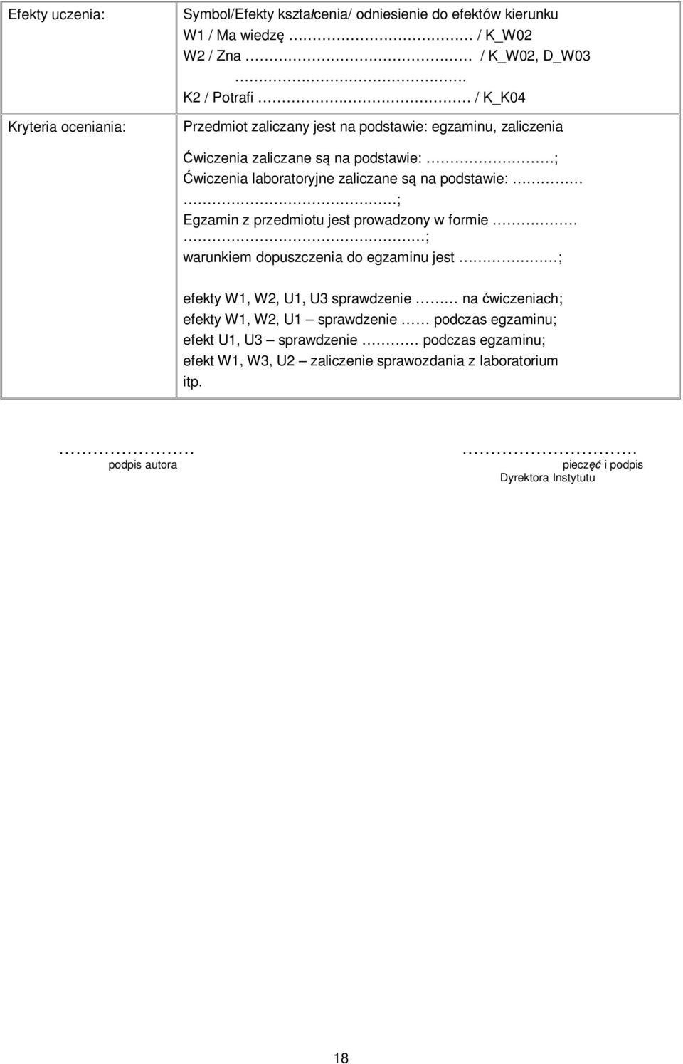 podstawie: ; Egzamin z przedmiotu jest prowadzony w formie ; warunkiem dopuszczenia do egzaminu jest ; efekty W1, W2, U1, U3 sprawdzenie na ćwiczeniach; efekty W1,