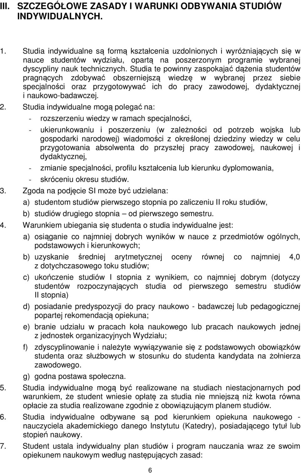 Studia te powinny zaspokajać dążenia studentów pragnących zdobywać obszerniejszą wiedzę w wybranej przez siebie specjalności oraz przygotowywać ich do pracy zawodowej, dydaktycznej i