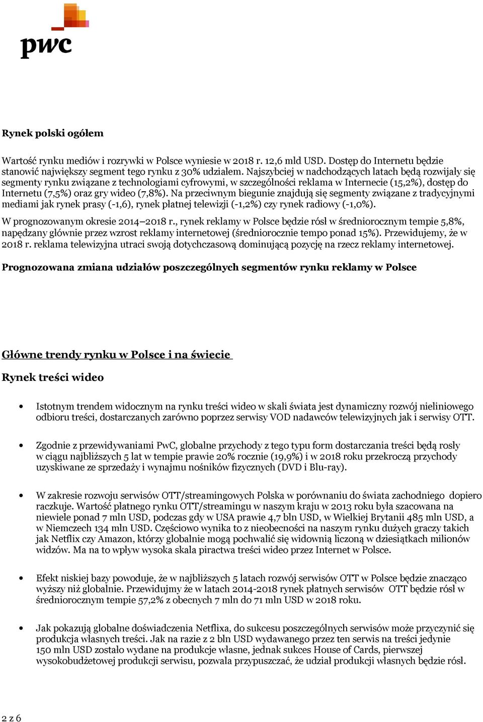 Na przeciwnym biegunie znajdują się segmenty związane z tradycyjnymi mediami jak rynek prasy (-1,6), rynek płatnej telewizji (-1,2%) czy rynek radiowy (-1,0%). W prognozowanym okresie 2014 2018 r.