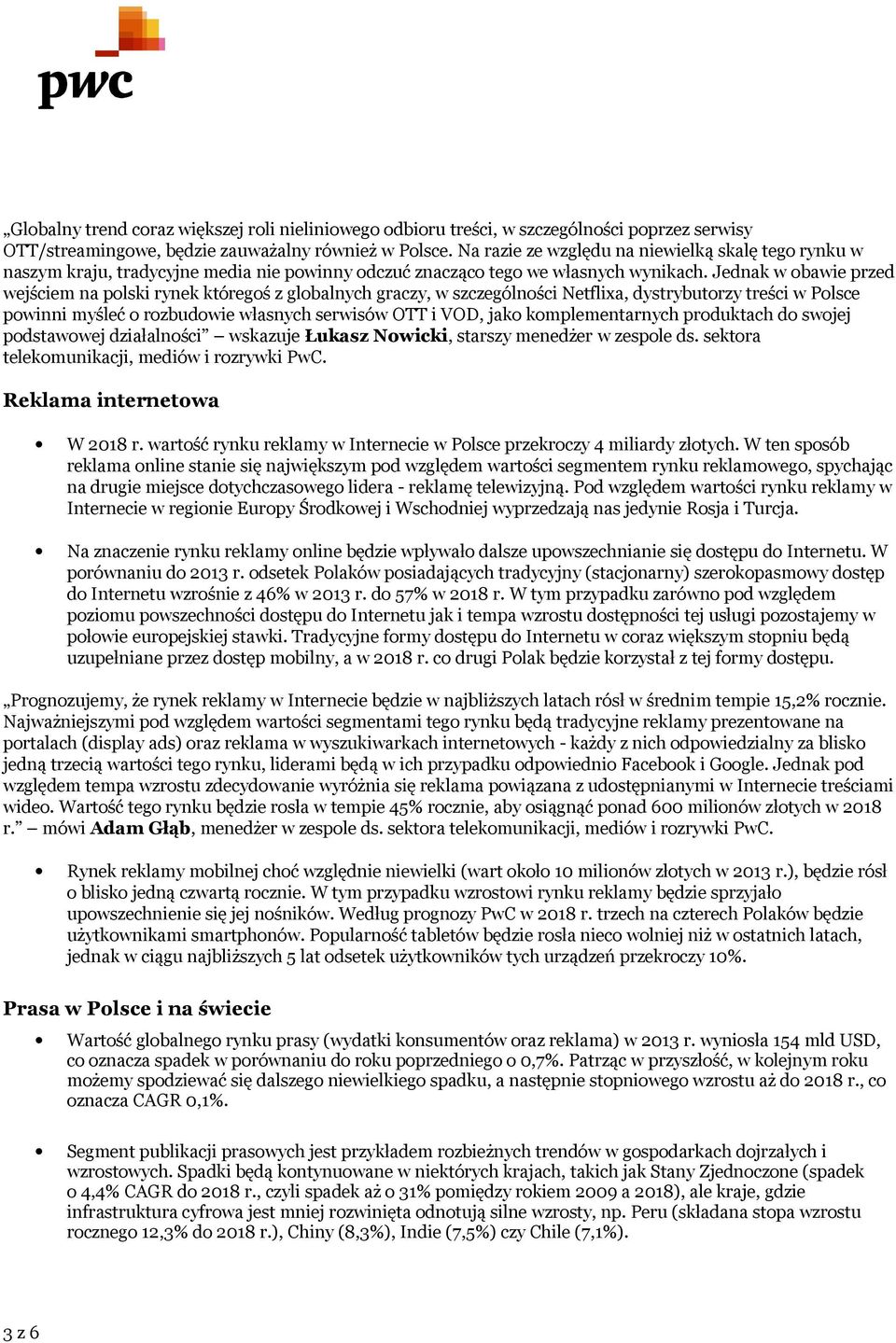 Jednak w obawie przed wejściem na polski rynek któregoś z globalnych graczy, w szczególności Netflixa, dystrybutorzy treści w Polsce powinni myśleć o rozbudowie własnych serwisów OTT i VOD, jako