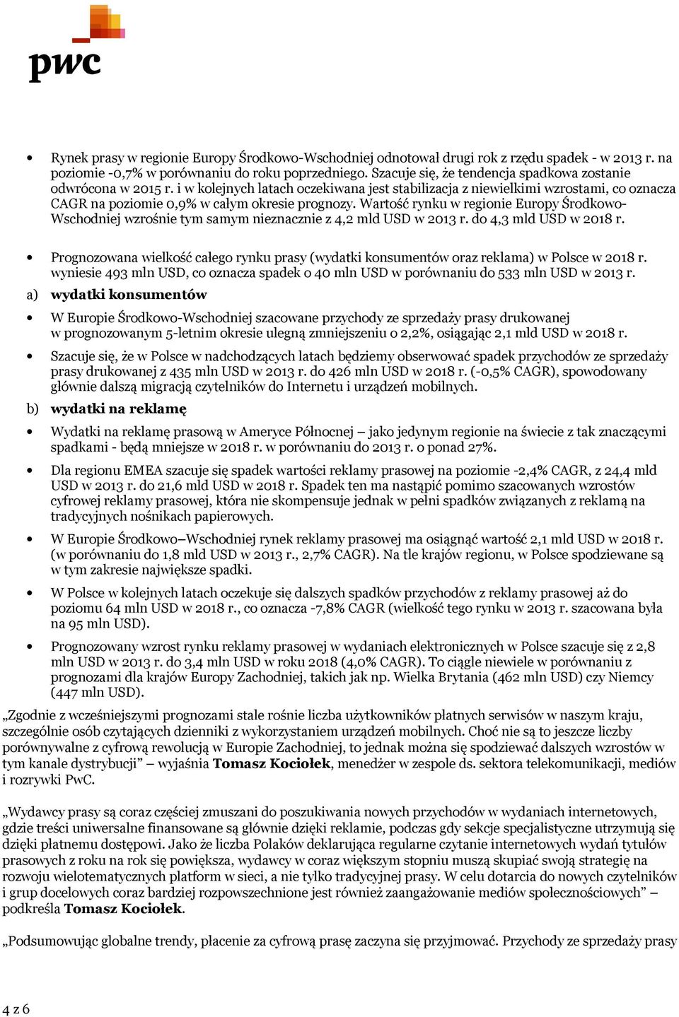 Wartość rynku w regionie Europy Środkowo- Wschodniej wzrośnie tym samym nieznacznie z 4,2 mld USD w 2013 r. do 4,3 mld USD w 2018 r.