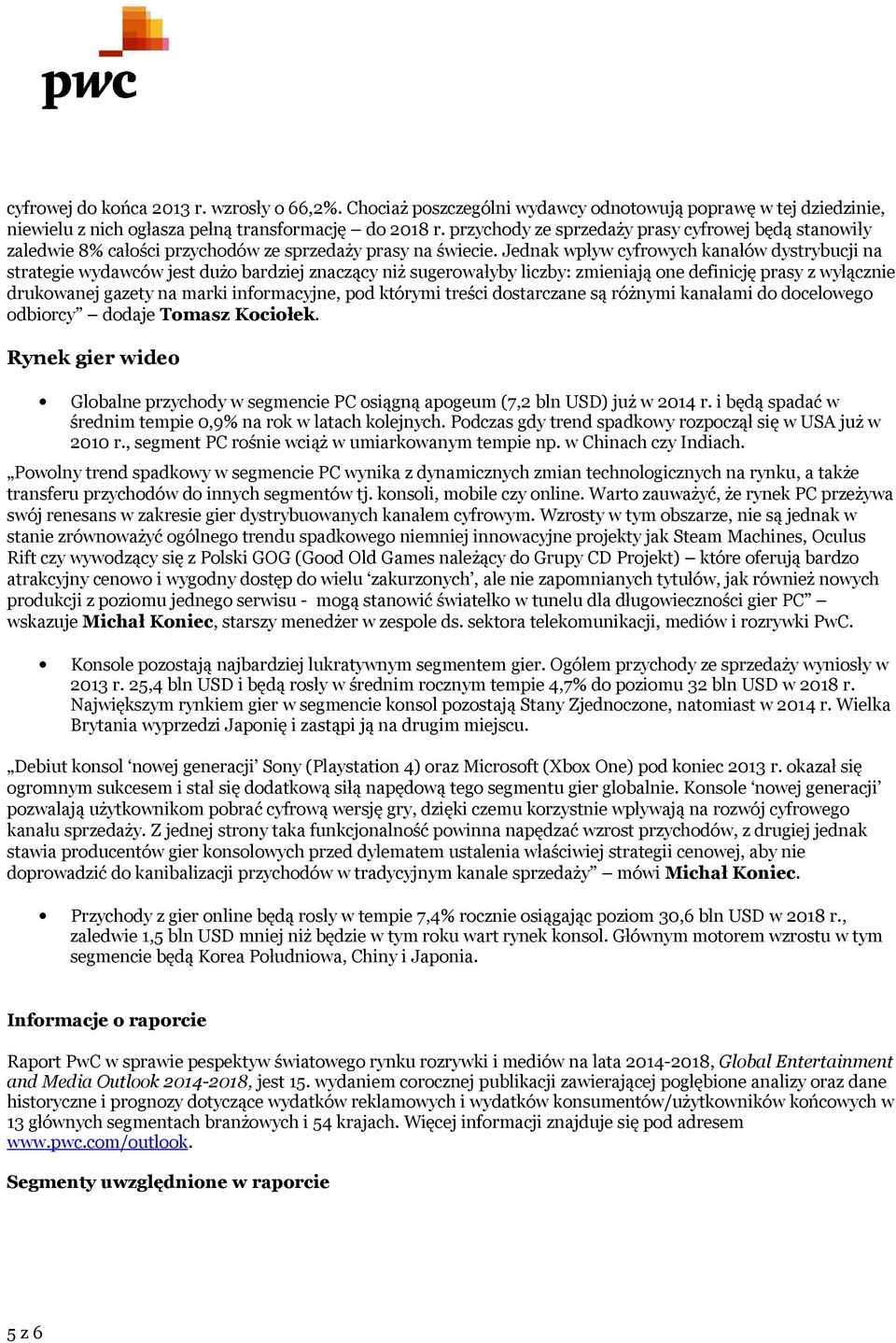 Jednak wpływ cyfrowych kanałów dystrybucji na strategie wydawców jest dużo bardziej znaczący niż sugerowałyby liczby: zmieniają one definicję prasy z wyłącznie drukowanej gazety na marki