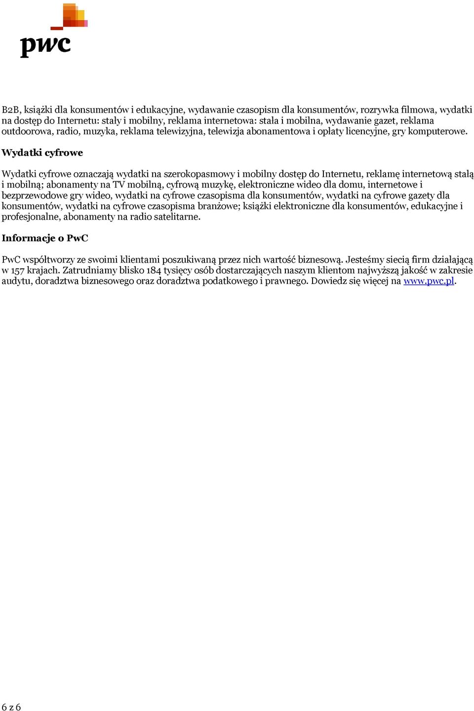 Wydatki cyfrowe Wydatki cyfrowe oznaczają wydatki na szerokopasmowy i mobilny dostęp do Internetu, reklamę internetową stałą i mobilną; abonamenty na TV mobilną, cyfrową muzykę, elektroniczne wideo