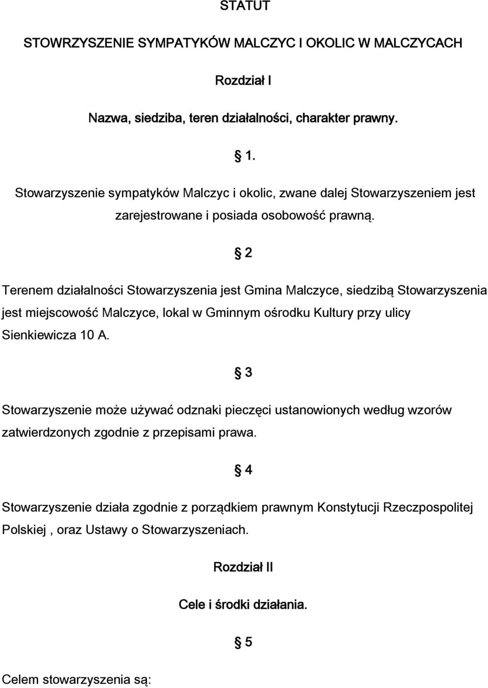 2 Terenem działalności Stowarzyszenia jest Gmina Malczyce, siedzibą Stowarzyszenia jest miejscowość Malczyce, lokal w Gminnym ośrodku Kultury przy ulicy Sienkiewicza 10 A.