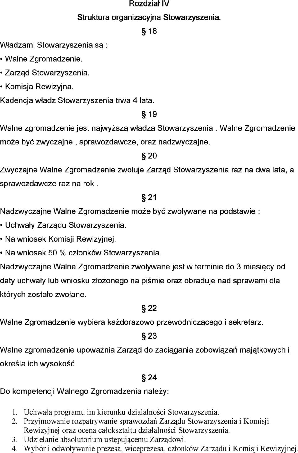 20 Zwyczajne Walne Zgromadzenie zwołuje Zarząd Stowarzyszenia raz na dwa lata, a sprawozdawcze raz na rok.