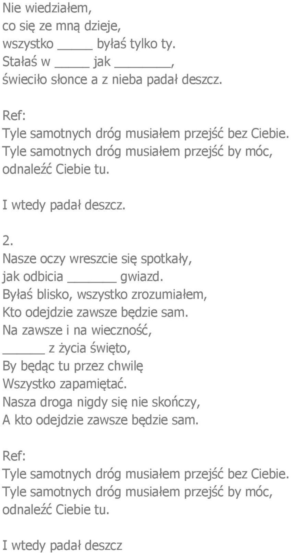 Byłaś blisko, wszystko zrozumiałem, Kto odejdzie zawsze będzie sam. Na zawsze i na wieczność, z życia święto, By będąc tu przez chwilę Wszystko zapamiętać.