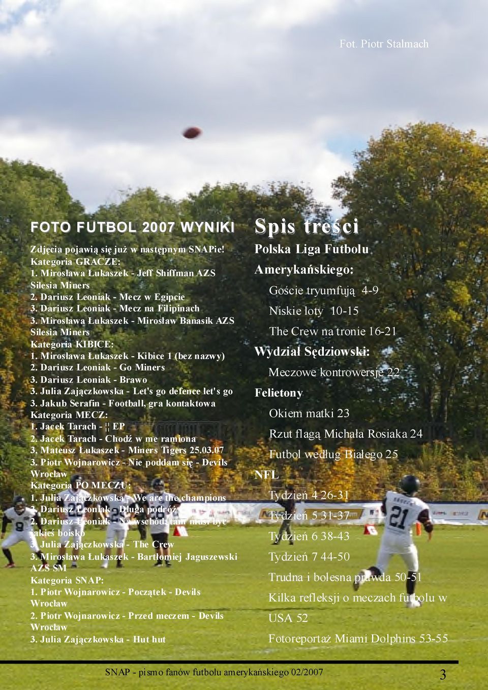 Juli Zjączkwsk - Let's g defence let's g 3. Jkub Serfin - Ftbll, gr kntktw Ktegri MECZ: 1. Jcek Trch - EP 2. Jcek Trch - Chdźw me rmin 3. Mteusz Łukszek - Miners Tigers 25.03.07 3.
