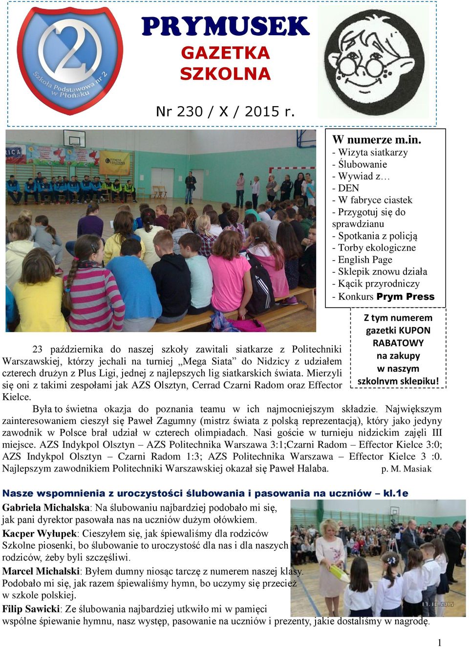 Mieryli się oni takimi espołami jak AZS Olstyn, Cerrad Carni Radom ora Effector Kielce. W numere m.in.