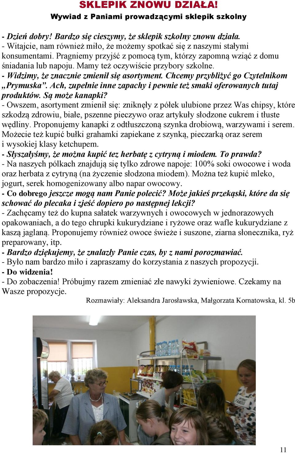 - Widimy, że nacnie mienił się asortyment. Chcemy prybliżyć go Cytelnikom Prymuska. Ach, upełnie inne apachy i pewnie też smaki oferowanych tutaj produktów. Są może kanapki?