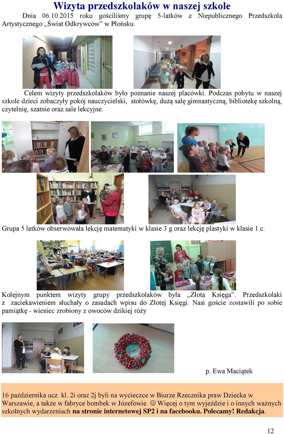 Grupa 5 latków obserwowała lekcję matematyki w klasie 3 g ora lekcję plastyki w klasie 1 c. Kolejnym punktem wiyty grupy predskolaków była Złota Księga.