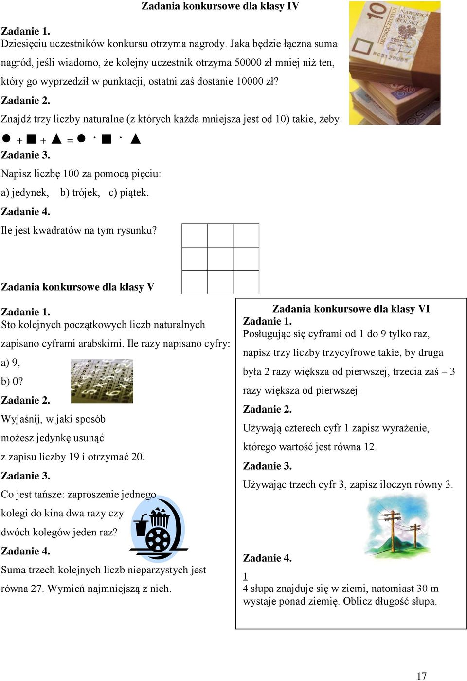 Znajdź try licby naturalne ( których każda mniejsa jest od 10) takie, żeby: + + = Zadanie 3. Napis licbę 100 a pomocą pięciu: a) jedynek, b) trójek, c) piątek. Zadanie 4.