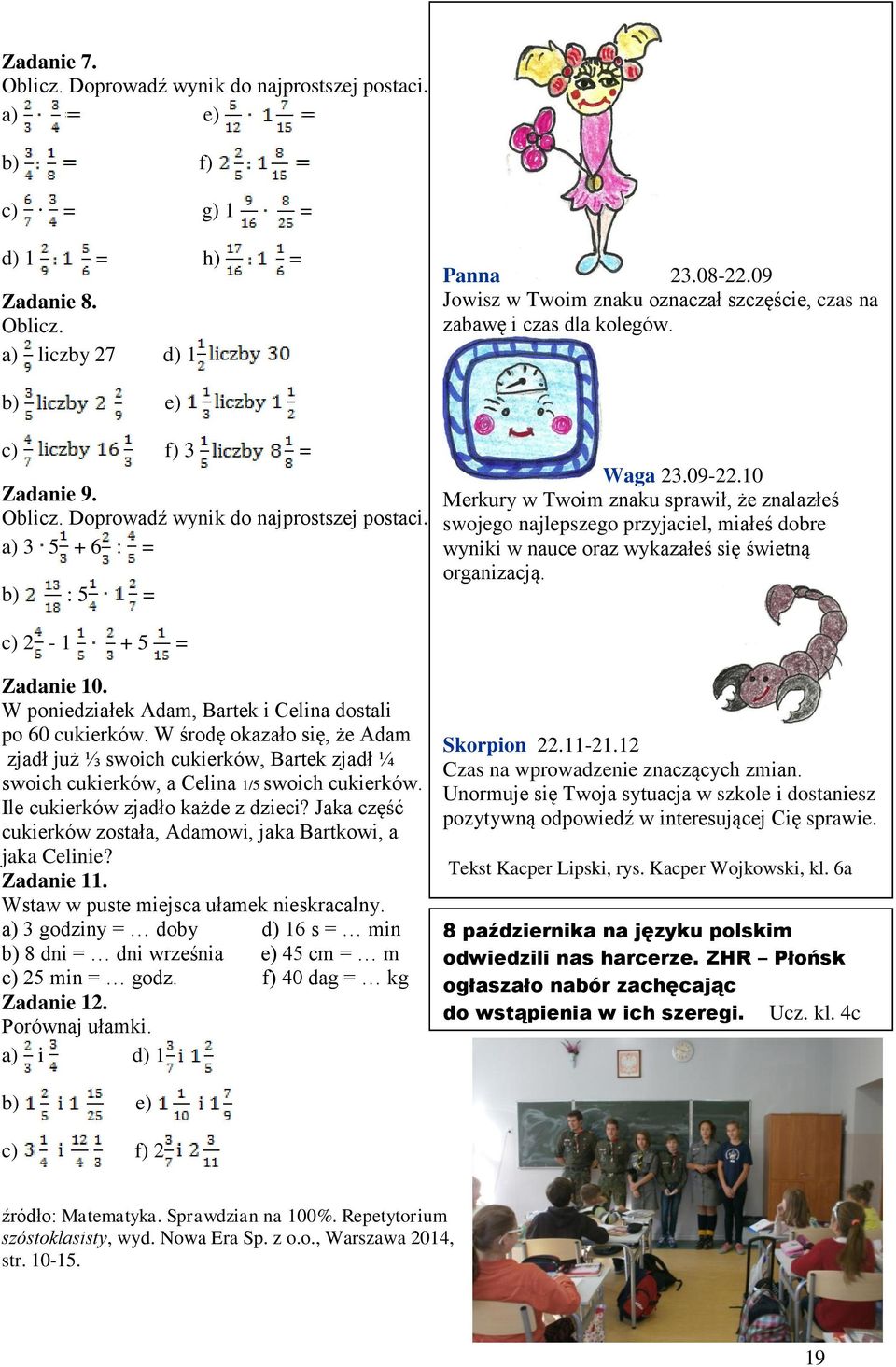 10 Merkury w Twoim naku sprawił, że nalałeś swojego najlepsego pryjaciel, miałeś dobre wyniki w nauce ora wykaałeś się świetną organiacją. c) 2-1 + 5 = Zadanie 10.