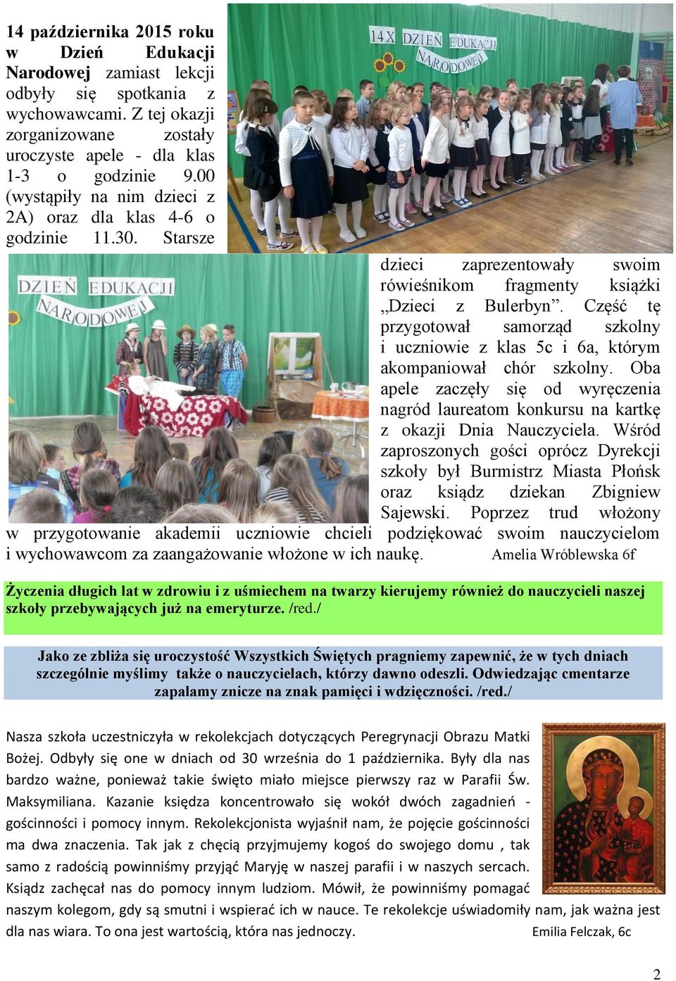 Cęść tę prygotował samorąd skolny i ucniowie klas 5c i 6a, którym akompaniował chór skolny. Oba apele acęły się od wyręcenia nagród laureatom konkursu na kartkę okaji Dnia Naucyciela.