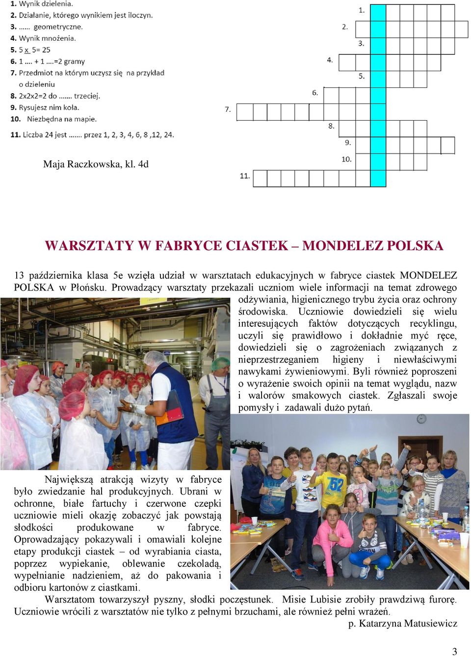 Ucniowie dowiedieli się wielu interesujących faktów dotycących recyklingu, ucyli się prawidłowo i dokładnie myć ręce, dowiedieli się o agrożeniach wiąanych nieprestreganiem higieny i niewłaściwymi