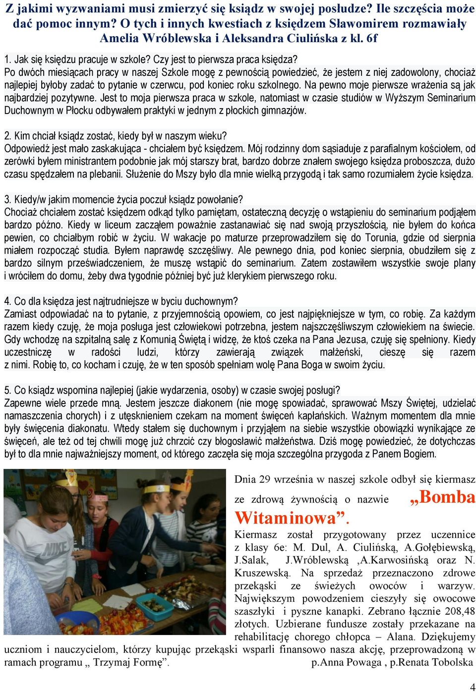 Po dwóch miesiącach pracy w nasej Skole mogę pewnością powiedieć, że jestem niej adowolony, chociaż najlepiej byłoby adać to pytanie w cerwcu, pod koniec roku skolnego.