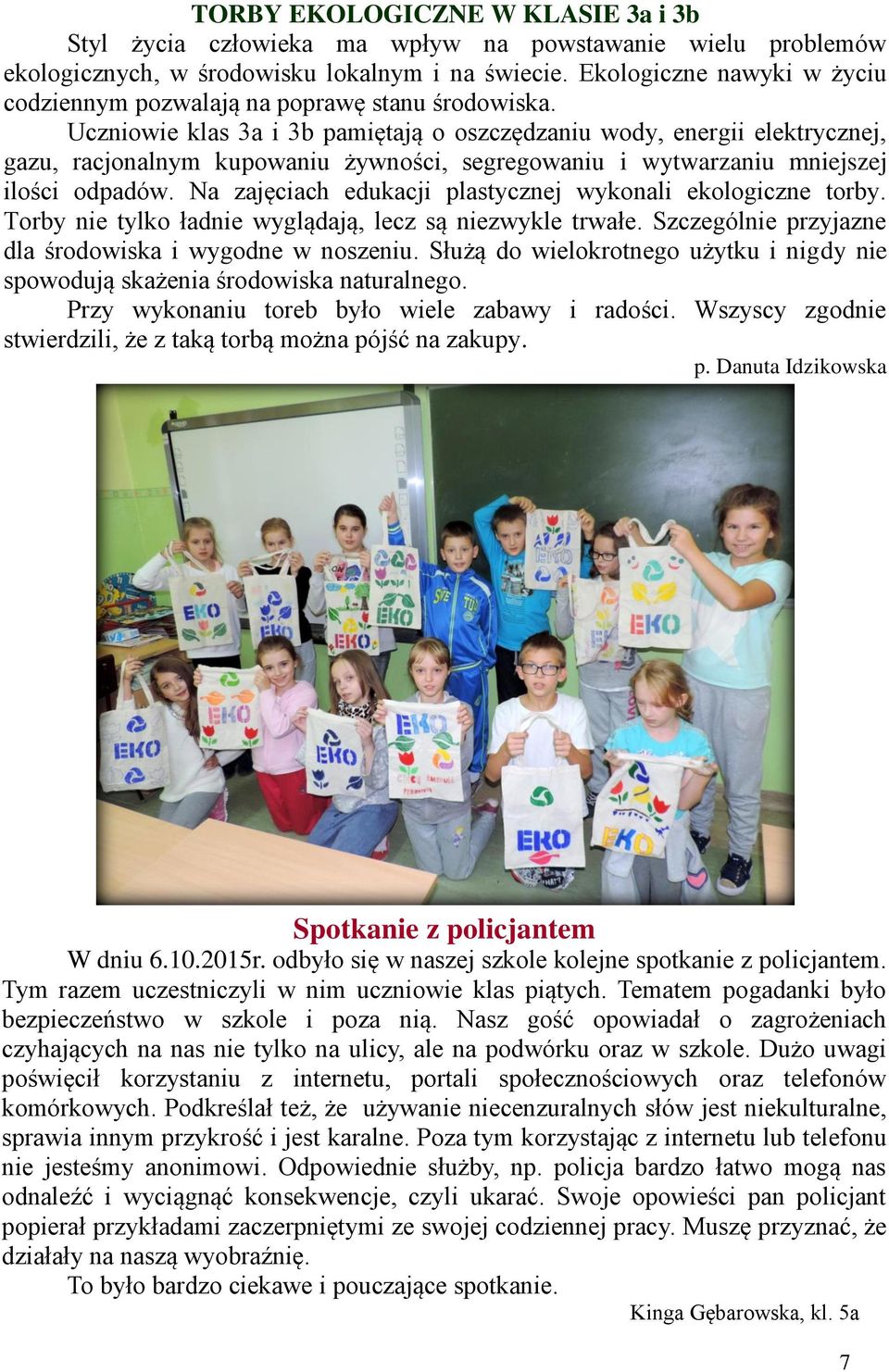 Ucniowie klas 3a i 3b pamiętają o oscędaniu wody, energii elektrycnej, gau, racjonalnym kupowaniu żywności, segregowaniu i wytwaraniu mniejsej ilości odpadów.