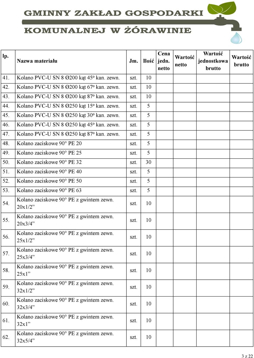 Kolano PVC-U SN 8 Ø250 kąt 87 o kan. zewn. 48. Kolano zaciskowe 90 PE 20 49. Kolano zaciskowe 90 PE 25 50. Kolano zaciskowe 90 PE 32 szt. 30 51.