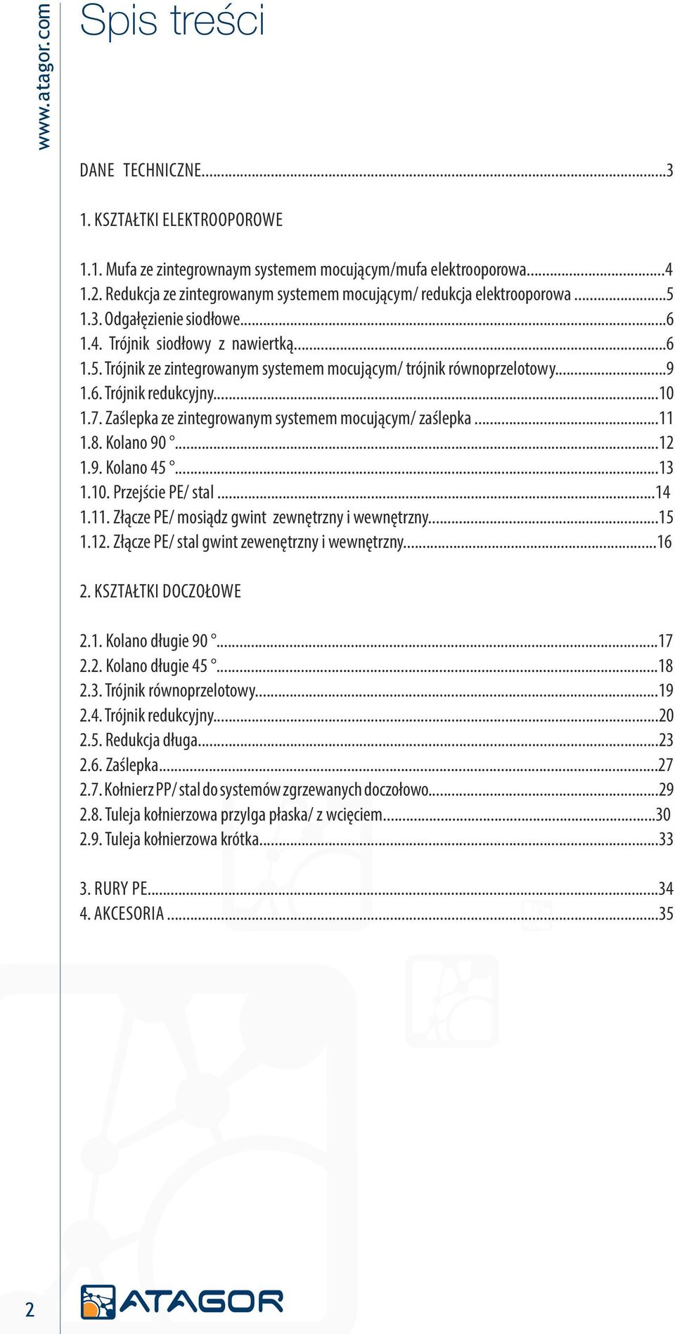 ..9 1.6. Trójnik redukcyjny...10 1.7. Zaślepka ze zintegrowanym systemem mocującym/ zaślepka...11 1.8. Kolano 90...12 1.9. Kolano 45...13 1.10. Przejście PE/ stal...14 1.11. Złącze PE/ mosiądz gwint zewnętrzny i wewnętrzny.