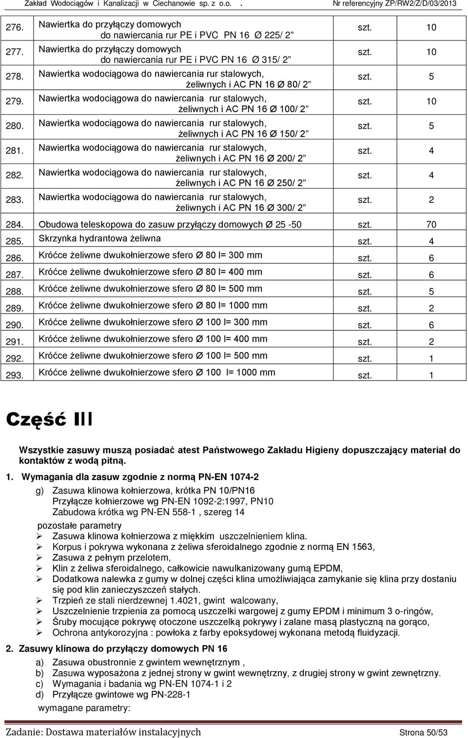 Nawiertka wodociągowa do nawiercania rur stalowych, żeliwnych i AC PN 16 Ø 150/ 2 281. Nawiertka wodociągowa do nawiercania rur stalowych, żeliwnych i AC PN 16 Ø 200/ 2 282.