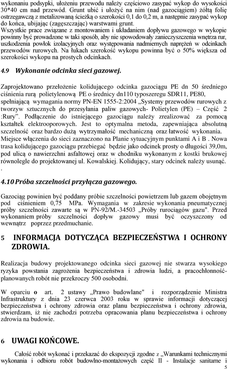 Wszystkie prace związane z montowaniem i układaniem dopływu gazowego w wykopie powinny być prowadzone w taki sposób, aby nie spowodowały zanieczyszczenia wnętrza rur, uszkodzenia powłok izolacyjnych