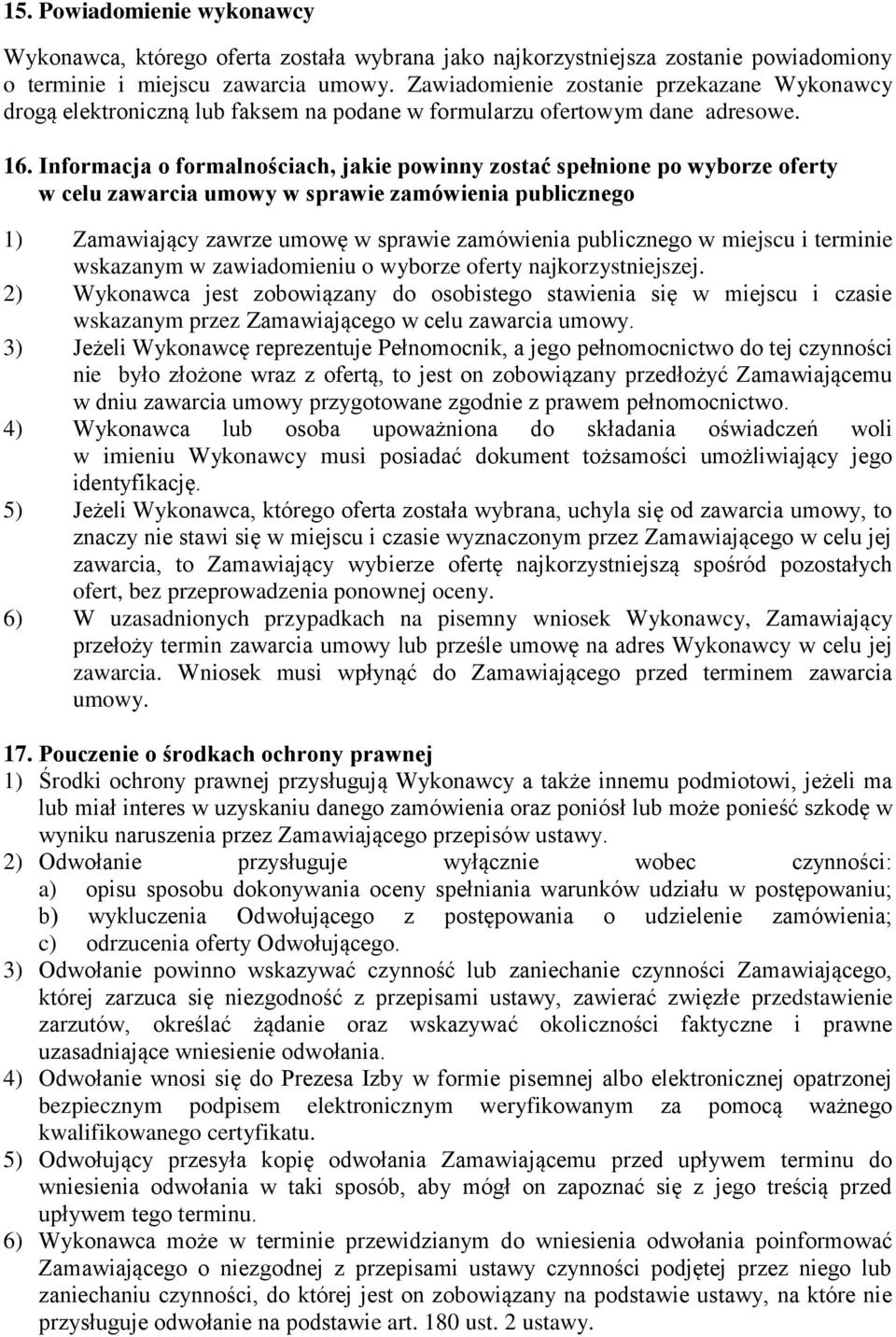 Informacja o formalnościach, jakie powinny zostać spełnione po wyborze oferty w celu zawarcia umowy w sprawie zamówienia publicznego 1) Zamawiający zawrze umowę w sprawie zamówienia publicznego w