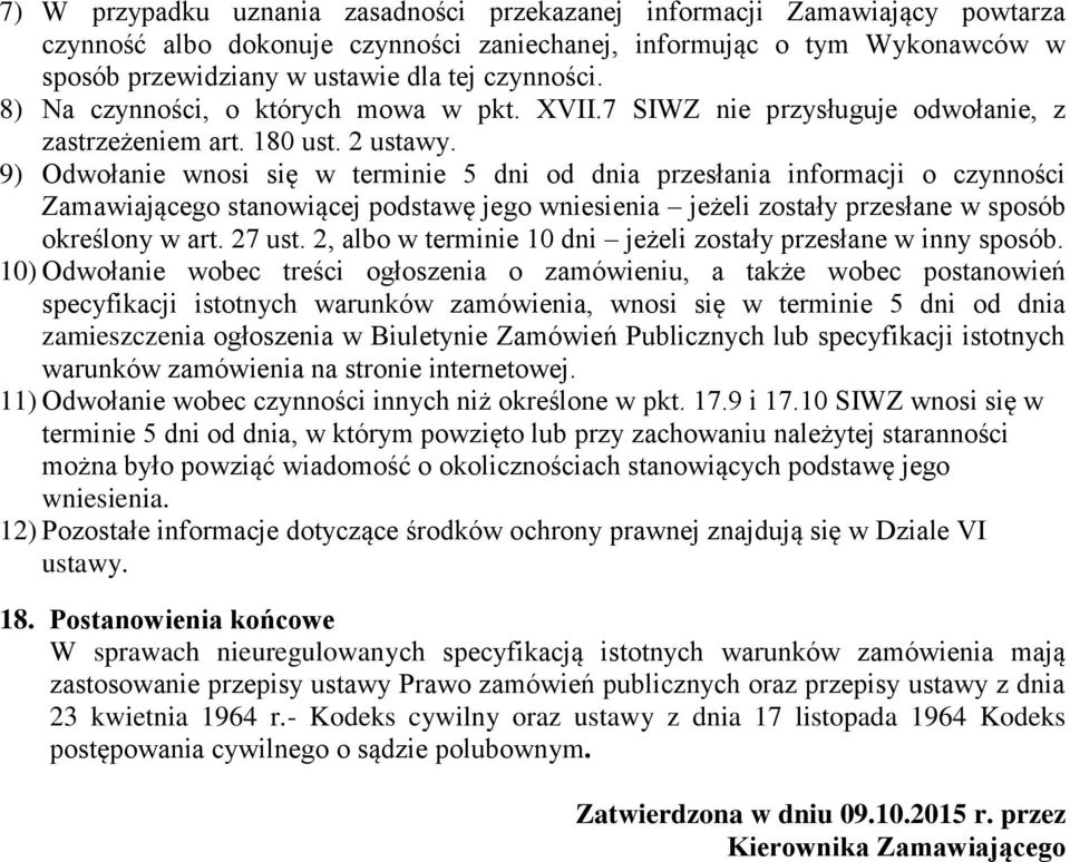 9) Odwołanie wnosi się w terminie 5 dni od dnia przesłania informacji o czynności Zamawiającego stanowiącej podstawę jego wniesienia jeżeli zostały przesłane w sposób określony w art. 27 ust.