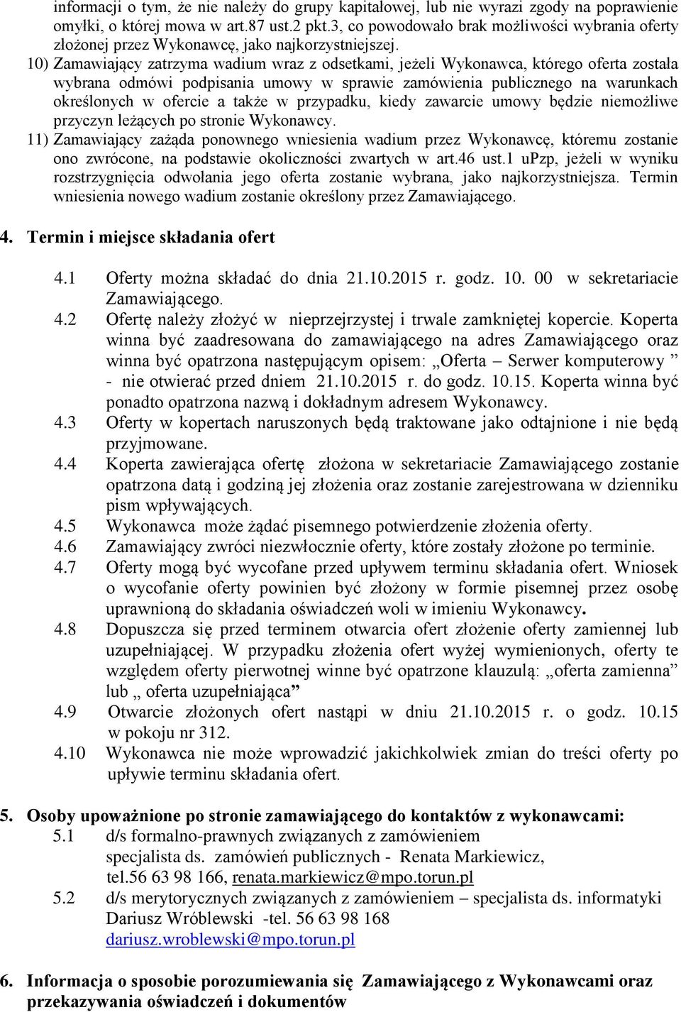 10) Zamawiający zatrzyma wadium wraz z odsetkami, jeżeli Wykonawca, którego oferta została wybrana odmówi podpisania umowy w sprawie zamówienia publicznego na warunkach określonych w ofercie a także