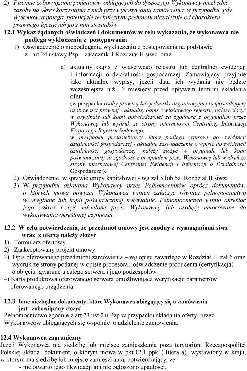 1 Wykaz żądanych oświadczeń i dokumentów w celu wykazania, że wykonawca nie podlega wykluczeniu z postępowania 1) Oświadczenie o niepodleganiu wykluczeniu z postępowania na podstawie z art.