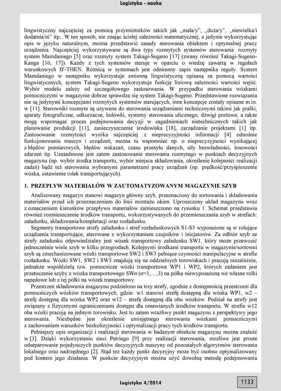 Najczęściej wykorzystywane są dwa typy rozmytych systemów sterowania: rozmyty system Mamdaniego [5] oraz rozmyty system Takagi-Sugeno [17] (zwany również Takagi-Sugeno- Kanga [16, 17]).