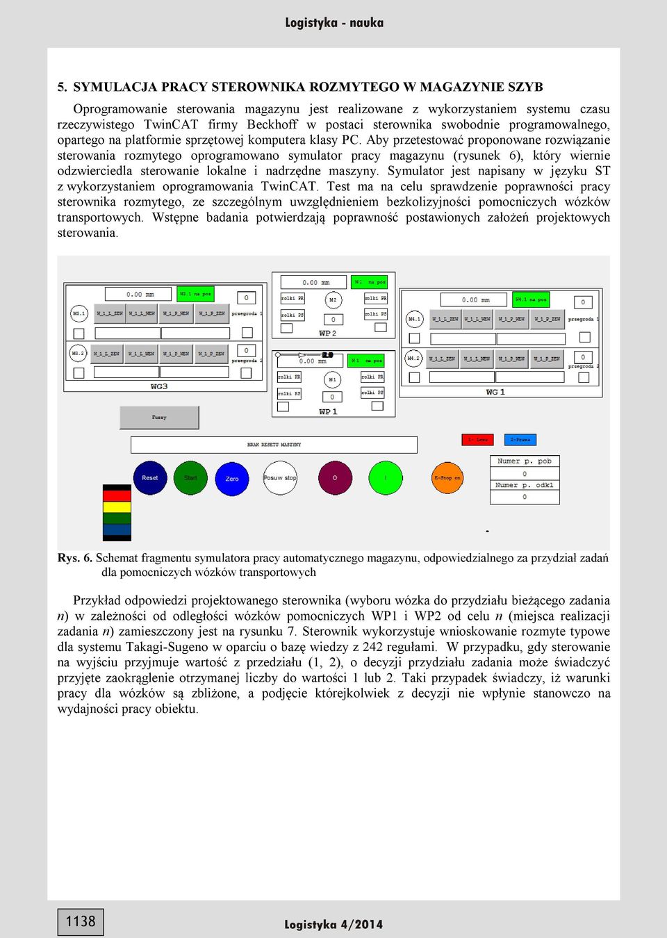 Aby przetestować proponowane rozwiązanie sterowania rozmytego oprogramowano symulator pracy magazynu (rysunek 6), który wiernie odzwierciedla sterowanie lokalne i nadrzędne maszyny.