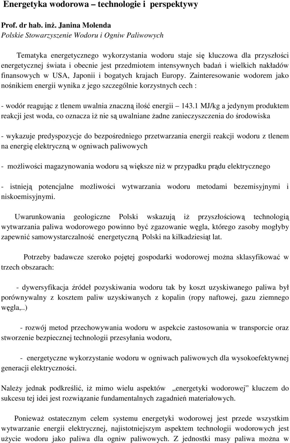 intensywnych badań i wielkich nakładów finansowych w USA, Japonii i bogatych krajach Europy.