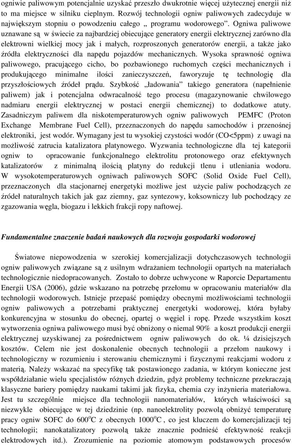 Ogniwa paliwowe uznawane są w świecie za najbardziej obiecujące generatory energii elektrycznej zarówno dla elektrowni wielkiej mocy jak i małych, rozproszonych generatorów energii, a takŝe jako