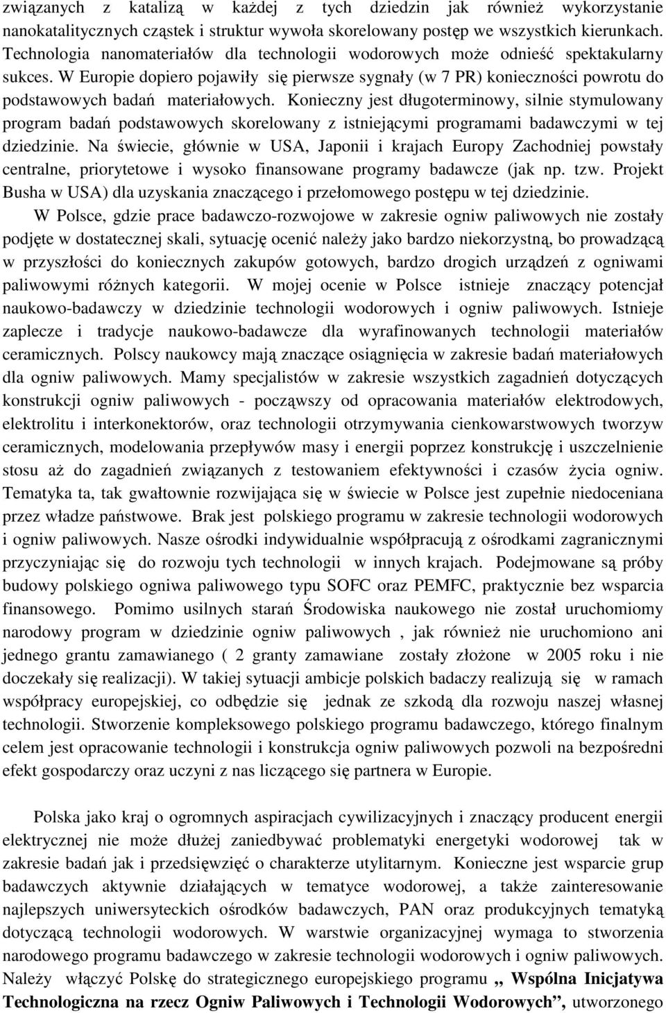 W Europie dopiero pojawiły się pierwsze sygnały (w 7 PR) konieczności powrotu do podstawowych badań materiałowych.