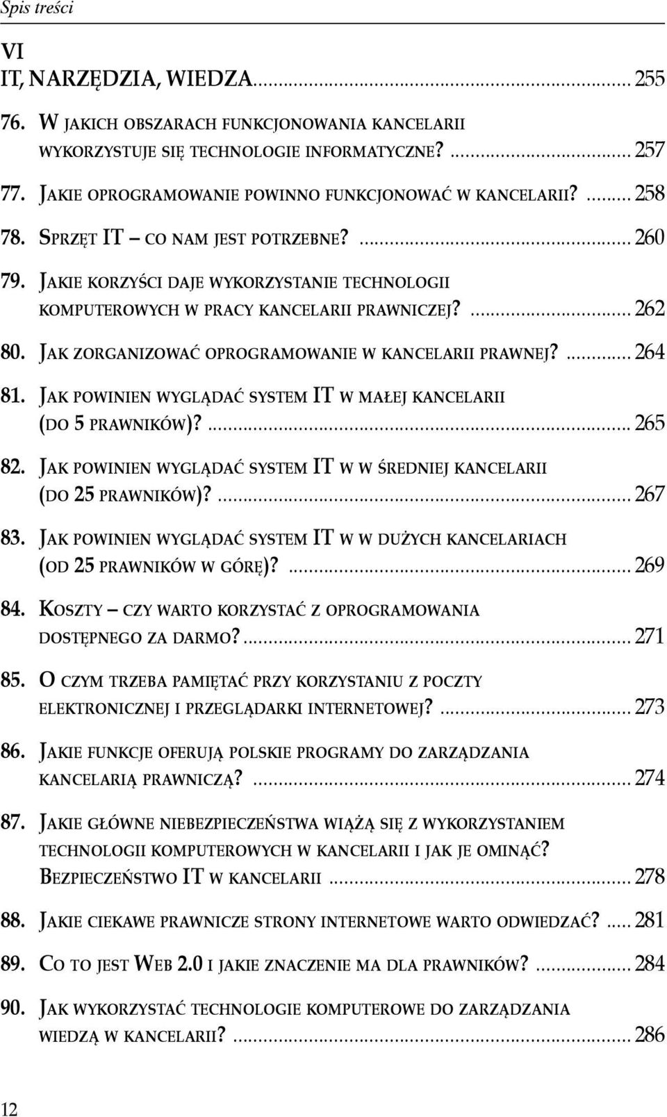 ... 264 81. Jak powinien wyglądać system IT w małej kancelarii (do 5 prawników)?... 265 82. Jak powinien wyglądać system IT w w średniej kancelarii (do 25 prawników)?... 267 83.