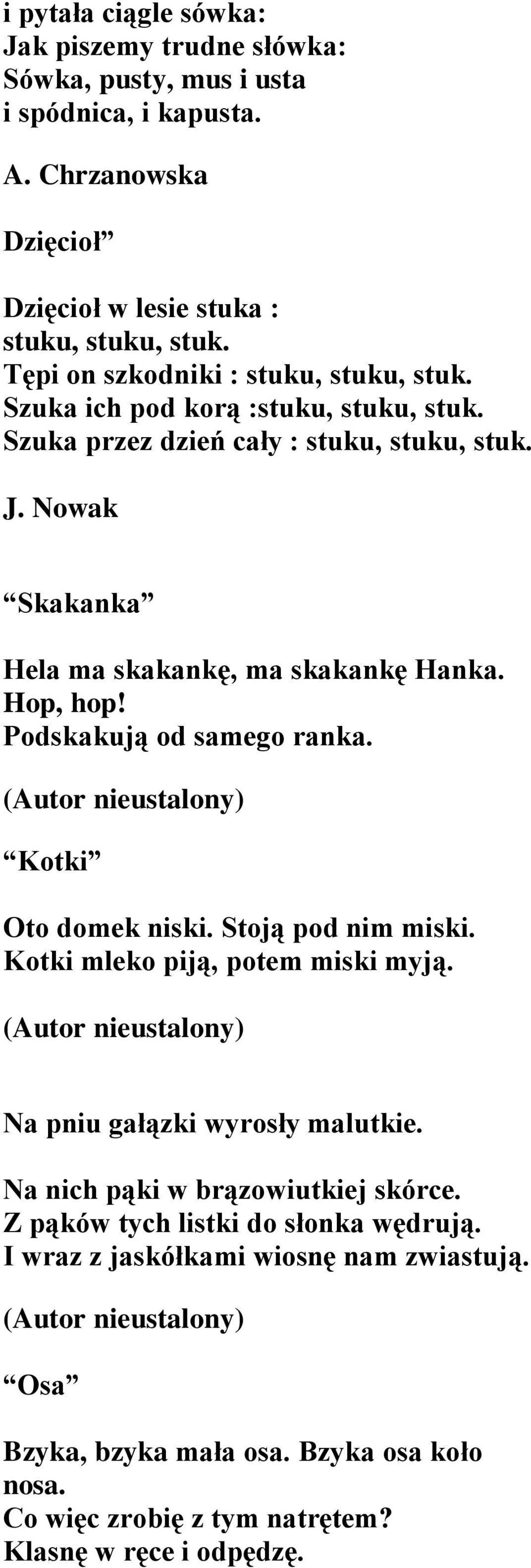 Hop, hop! Podskakują od samego ranka. Kotki Oto domek niski. Stoją pod nim miski. Kotki mleko piją, potem miski myją. Na pniu gałązki wyrosły malutkie.