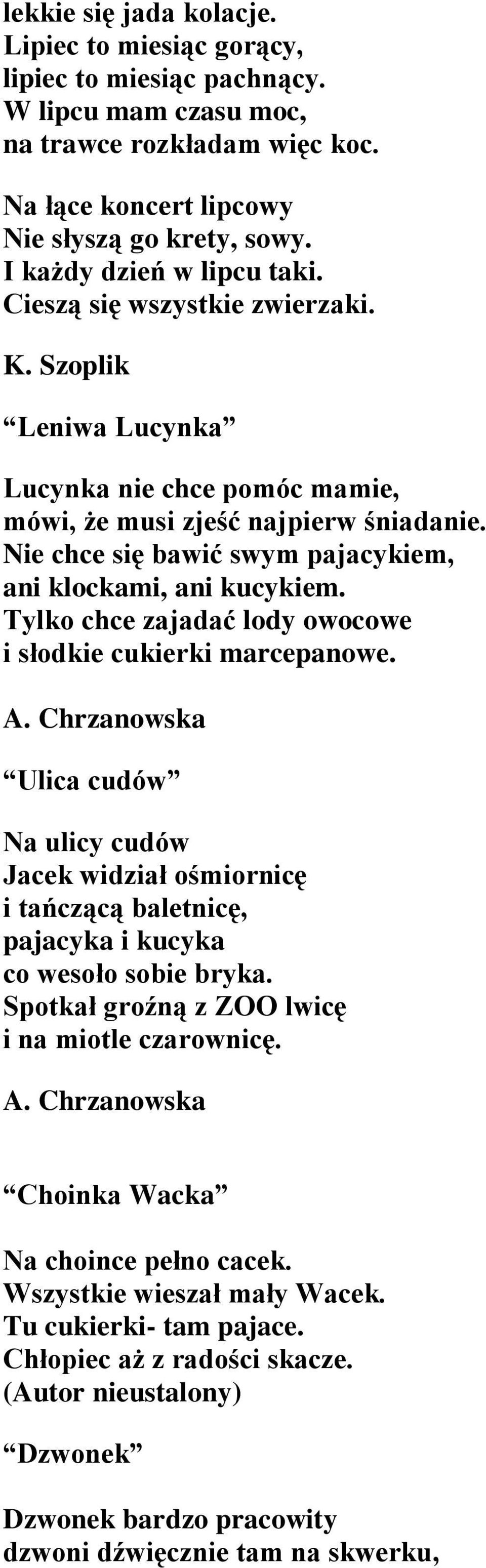 Nie chce się bawić swym pajacykiem, ani klockami, ani kucykiem. Tylko chce zajadać lody owocowe i słodkie cukierki marcepanowe. A.