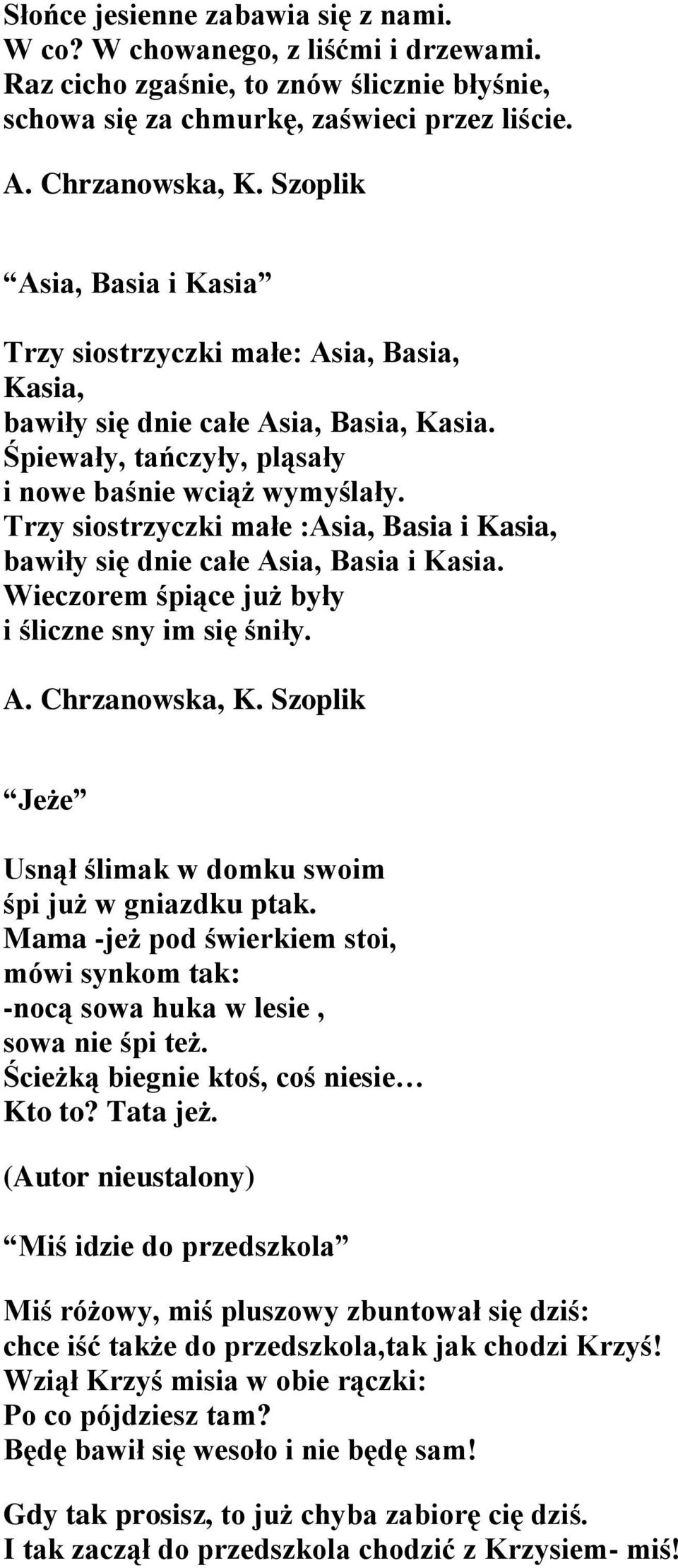 Trzy siostrzyczki małe :Asia, Basia i Kasia, bawiły się dnie całe Asia, Basia i Kasia. Wieczorem śpiące już były i śliczne sny im się śniły. A. Chrzanowska, K.