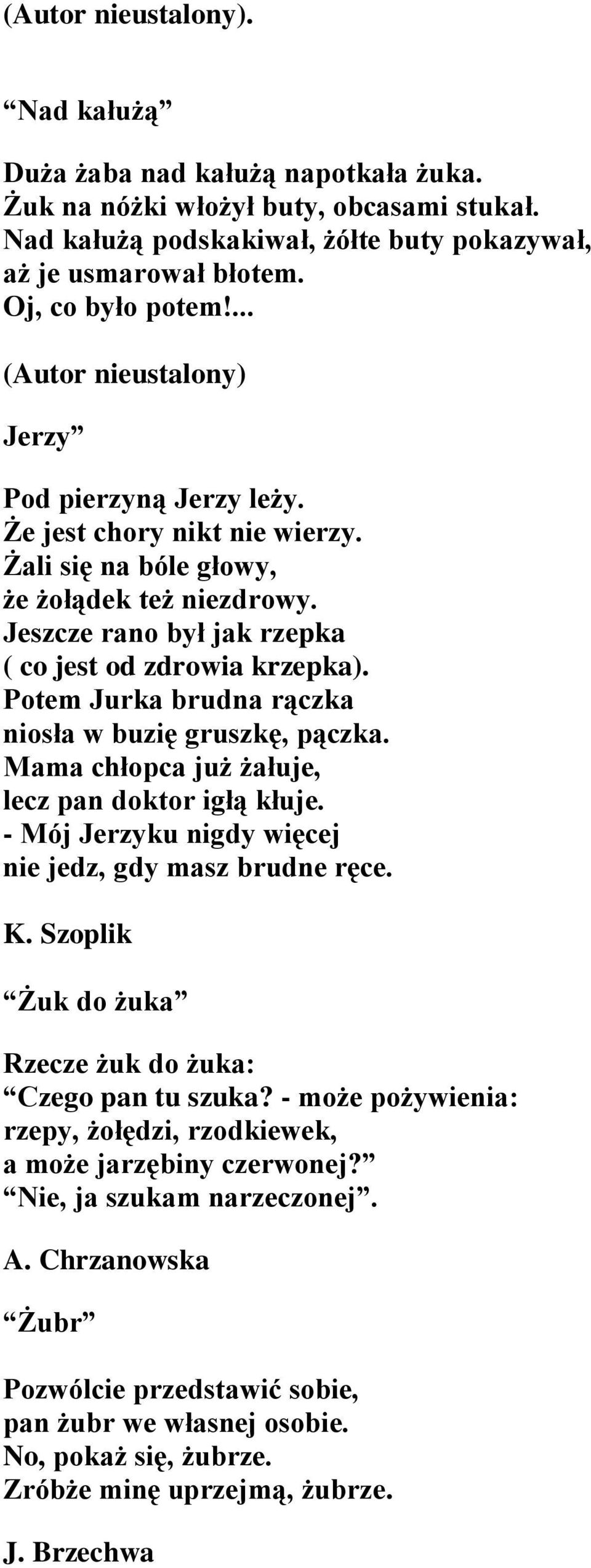 Potem Jurka brudna rączka niosła w buzię gruszkę, pączka. Mama chłopca już żałuje, lecz pan doktor igłą kłuje. - Mój Jerzyku nigdy więcej nie jedz, gdy masz brudne ręce. K.